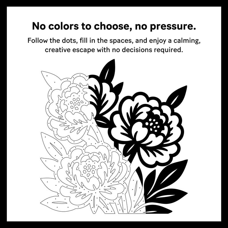 May include: Black and white floral line art with the text "No colors to choose, no pressure." The image features three flowers and leaves with dotted lines, inviting users to fill in the spaces for a creative activity.