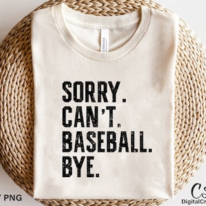 May include: A white t-shirt with black text that reads "Sorry. Can't. Baseball. Bye."