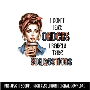 May include: A digital illustration of a woman with red hair and a red bandana drinking from a cup. The text "I don't take orders I barely take suggestions" is written in a distressed font.