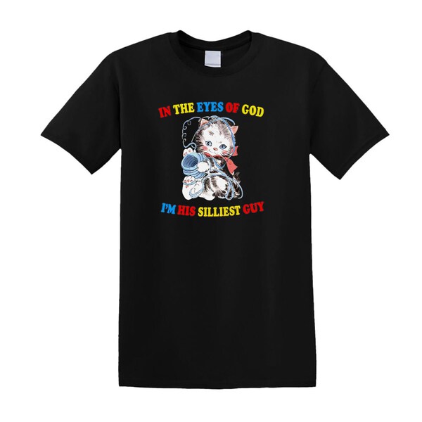 In the Eyes of God I'm His Silliest Guy Kitten Cat Funny Meme T-Shirt, Funny Meme Tee, Funny Gift, MeMe Gift