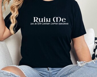 Ruin Me - Like an 18th Century Scottish Highlander T-Shirt| Blood of My Blood Tee
