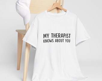 Funny Quote T-shirt | Unisex Heavy Cotton Tee | My Therapist Knows About You | Gift For BFF | T-shirt for Boyfriend | Husband Birthday Tee