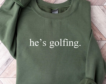 He's Golfing Sweatshirt, Golfer Wife Crewneck