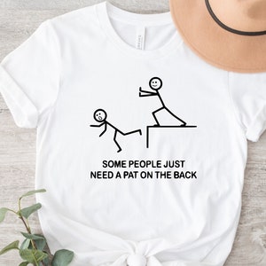 Some People Just Need A Pat On The Back Shirt, Offensive Shirt, Sarcastic Women Shirt, Hilarious Tee, Humor Shirt, Besties Gift,Friends Gift