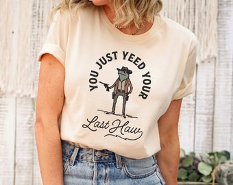 You Just Yeed Your Last Haw Shirt, Funny Cowboy Frog Unisex Tee