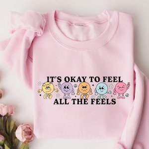 It&#39;s Okay To Feel All The Feels Sweatshirt, Your Feelings Matter, Feelings Sweater, Mental Health Matters,Therapy Sweatshirt, Feelings Shirt