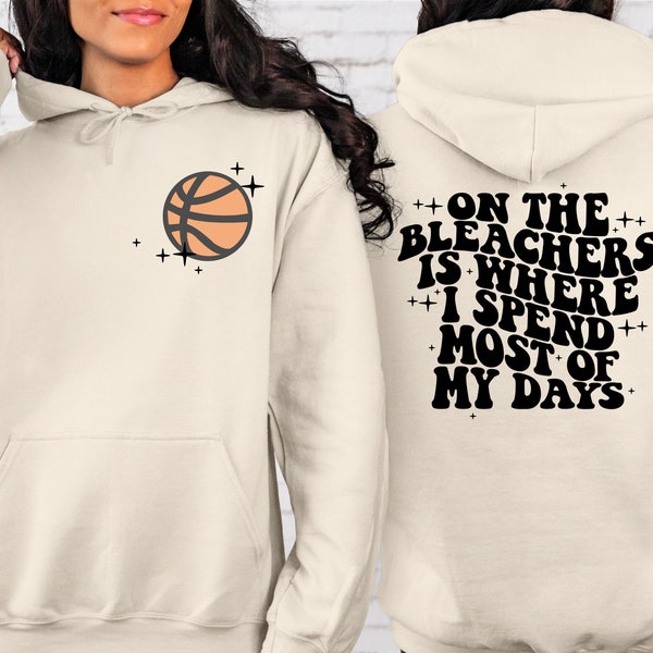 Basketball Mama, On The Bleachers Is Where I Spend Most Of My Days, Front And Back Printed Sweatshirt or Hoodie, Mom Sweatshirt, Sport Mom