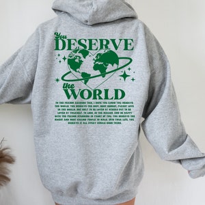 You Deserve The World Sweatshirt or Hoodie, Oversized Hoodie, Trendy Hoodie, Tumblr Hoodie, Aesthetic Hoodie, Perfect gift, Trendy Y2k