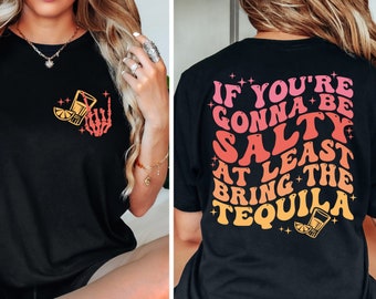 If You're Gonna Be Salty At Least Bring The Tequila Shirt, Funny Tequila Front And Back Shirt, Funny Drinking Quote Tshirt, Trendy Shirt