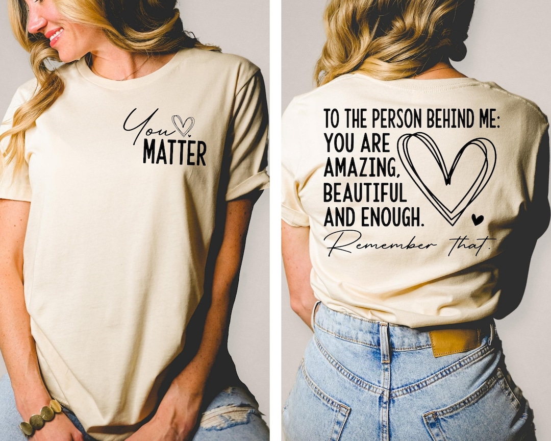 You Matter Tshirt, Front and Back Shirt, Spread Positive Vibes