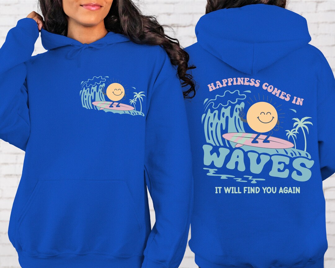 Happiness Comes in Waves Front and Back Sweatshirt or Hoodie, Trendy
