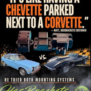 May include: A promotional graphic featuring black mounting brackets, a light blue Chevette, and a black Corvette. Text reads: IT'S LIKE HAVING A CHEVETTE PARKED NEXT TO A CORVETTE. – MATT, HASBRACKETS CUSTOMER. VS. HE TRIED BOTH MOUNTING SYSTEMS. HasBrackets DIRT FARMER INDUSTRIES.