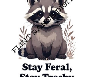 Stay Feral, Stay Trashy Cute Raccoon PNG Digital File