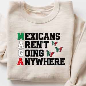 Mexicans Ain&#39;t Going Anywhere, MAGA Immigration Sweatshirt, Daughter of Immigrants Shirts, Latina Power T-Shirt, Protest Shirt, Equality Tee