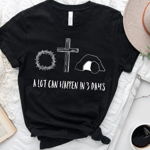 Jesus Easter Shirt, Shirt For Easter, He Is Risen Shirt, Easter Gift, A Lot Can Happen In 3 Days, Easter Day Shirt,Shirts for Easter, Easter