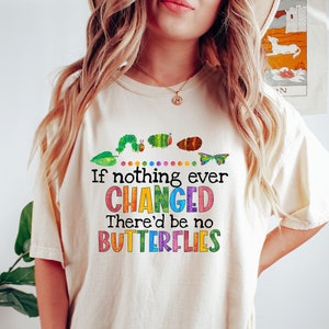 If Nothing Ever Changed There'd Be No Butterflies Shirt, School Shirt, Gift For Teacher, Teacher Shirt, Teacher Life Shirt,Teacher Day Shirt