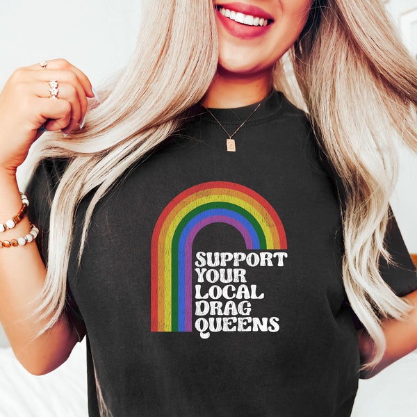 Support Your Local Drag Queens Shirt, Pride Rainbow Shirt, Pride Shirt, LGBTQ Pride Shirt, Gift For Pride, LGBTQ Shirt, Pride Month Shirt