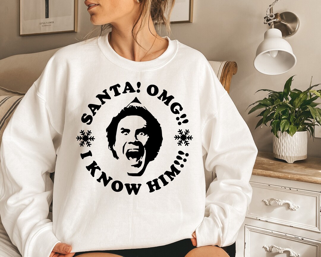Santa OMG I Know Him Sweatshirt Santa Claus Sweater Christmas Movie Tee Christmas Story Tee Christmas Top Tees Christmas Gift Etsy