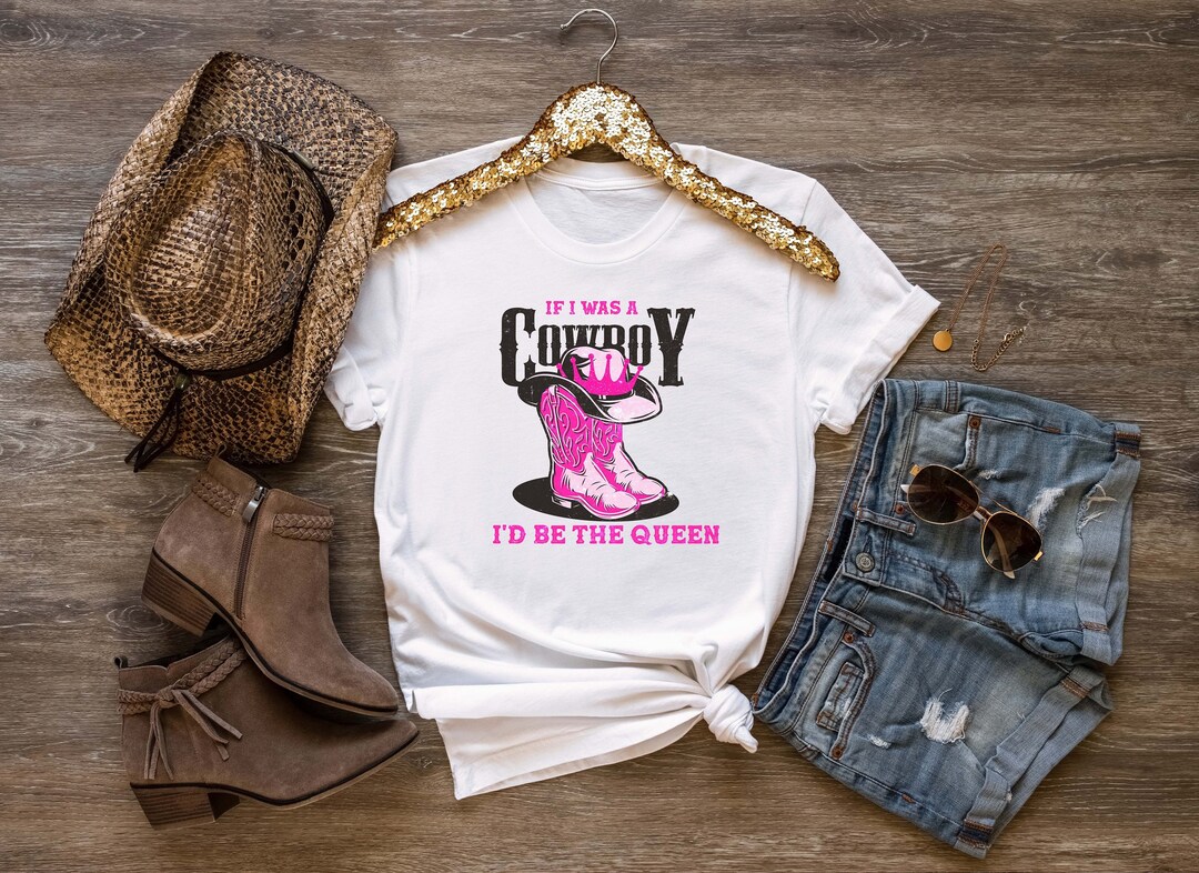 If I Was a Cowboy I'd Be a Queen Shirt, Country Music Shirt