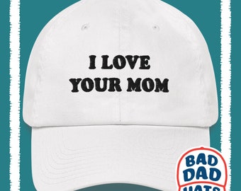 I Love Your Mom Bad Dad Hat, Funny Hat for Fathers, Mom Lovers, Father's Day, Gag Gift