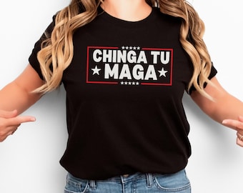 Chinga Tu MAGA Tshirt Anti-Trump Tee Patriotic Protest Shirt FDT Shirt No-Trump Shirt Election 2024 Shirt Funny Liberal Gift Anti Trump Gift