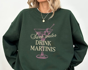 Martini Sweatshirt Save Water Drink Martinis Sweater Martini Crewneck martini Lover Gift Cocktail Pullover Dirty Martini Social Club