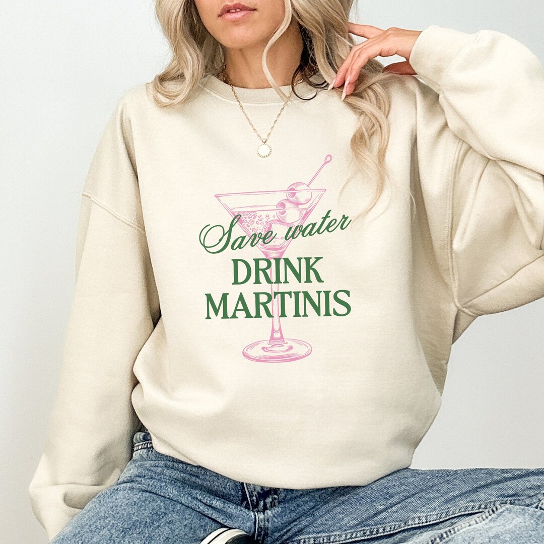 Martini Sweatshirt Save Water Drink Martinis Sweater Tini Time Crewneck ...