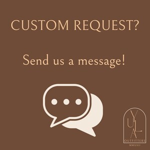 May include: A brown background with white text that reads "CUSTOM REQUEST? Send us a message!"  A white speech bubble with three dots inside is below the text.  A white speech bubble is behind the first speech bubble.  The text "YULA OUTFITTERS MMXXII" is in the bottom right corner of the image.