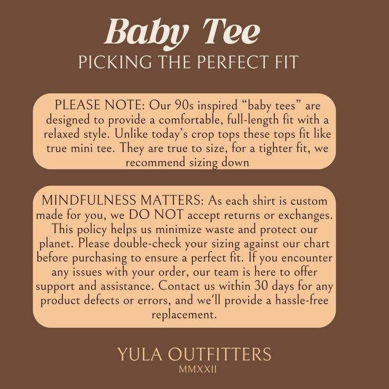 May include: A graphic with brown background and peach text boxes. The text reads "Baby Tee Picking the Perfect Fit". The text boxes contain information about sizing and returns for custom made shirts. The text also includes the company name "YULA OUTFITTERS" and the year "MMXXII".