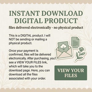 May include: A digital product information graphic with sage green text on a cream background. It states INSTANT DOWNLOAD DIGITAL PRODUCT, files delivered electronically - no physical product, and includes a VIEW YOUR FILES button graphic.