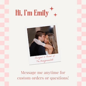 May include: A square graphic with the text "Hi, I'm Emily" and a photo of a couple embracing. The photo is in a white frame with the text "Designer + Owner of The HoneymoonEdit." Below the photo is the text "Message me anytime for custom orders or questions!"