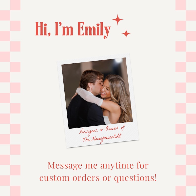 May include: A square graphic with the text "Hi, I'm Emily" and a photo of a couple embracing. The photo is in a white frame with the text "Designer + Owner of The HoneymoonEdit." Below the photo is the text "Message me anytime for custom orders or questions!"
