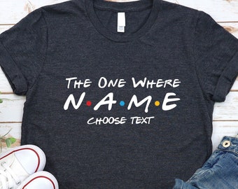 Custom Friends The One Where T-shirt | Custom name and text | Multiple sizes available for adults and kids | Personalised gift