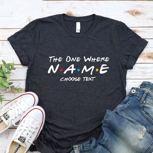 Custom Friends The One Where T-shirt | Custom name and text | Multiple sizes available for adults and kids | Personalised gift