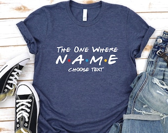 Custom Friends The One Where Shirt | Custom name and text | Multiple sizes available for adults and kids | Personalised gift |Chrıstmas Gıft