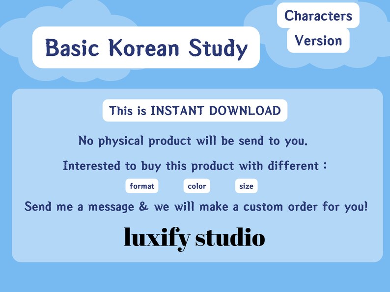 May include: A blue and white graphic with the text "Basic Korean Study" and "This is INSTANT DOWNLOAD". The text "No physical product will be send to you." is also included. The graphic also includes the text "Interested to buy this product with different: format, color, size". The text "Send me a message & we will make a custom order for you!" is also included. The graphic ends with the text "luxify studio".