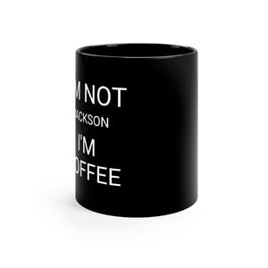 Black Coffee Mug - Funny Gift for Coffee Lovers, Perfect for Birthdays, Office Use, or Just Because! I&#39;m Not Jackson I&#39;m Coffee