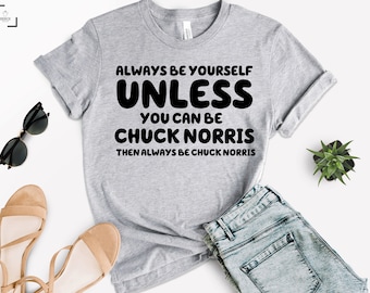 Funny Chuck Norris T Shirt Always Be Yourself Unless You Can Be Chuck Norris Shirt