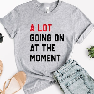 A Lot Going On At The Moment Shirt, A lot going on Shirt, Concert Shirt, Fan Shirt for Tay Concert