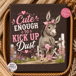 May include: A dark brown square sign featuring a cartoon donkey wearing a pink polka dot bandana and pink cowboy boots. The text reads Cute ENOUGH TO KICK UP Dust in pink and white lettering, surrounded by colourful wildflowers and a white fence.