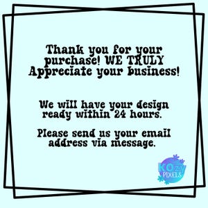 Puede incluir: Un gr&aacute;fico azul y blanco con texto negro que dice "&iexcl;Gracias por su compra! Realmente apreciamos su negocio! Tendremos su dise&ntilde;o listo en 24 horas. Por favor, env&iacute;enos su direcci&oacute;n de correo electr&oacute;nico por mensaje. Kozy PIXELS"