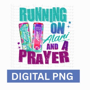 Alani png, Running on Alani and a prayer PNG, tshirt instant digital download graphic design, Alani lover png, DTG or sublimation graphic