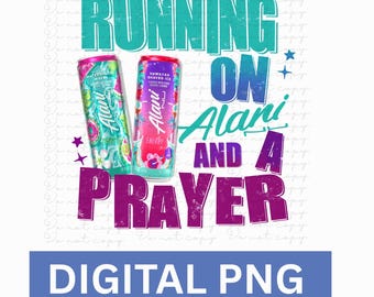 Alani png, Running on Alani and a prayer PNG, tshirt instant digital download graphic design, Alani lover png, DTG or sublimation graphic