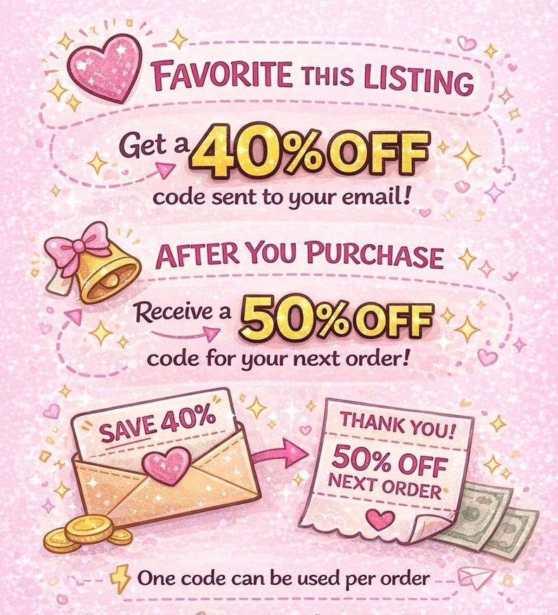 May include: A pink graphic illustration featuring text that reads FAVORITE THIS LISTING Get a 40% OFF code sent to your email! AFTER YOU PURCHASE Receive a 50% OFF code for your next order! SAVE 40%, THANK YOU! 50% OFF NEXT ORDER, and One code can be used per order.