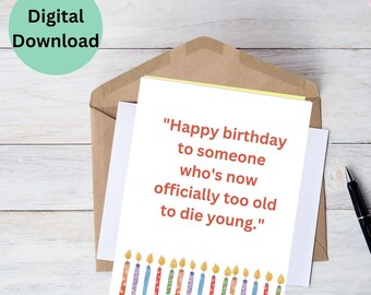 May include: A printable birthday card with the text "Happy birthday to someone who's now officially too old to die young."  The card features a row of colorful birthday candles with flames.