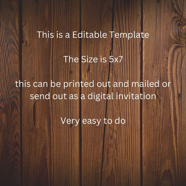 May include: A wooden background with white text that reads "This is a Editable Template", "The Size is 5x7", "this can be printed out and mailed or send out as a digital invitation", and "Very easy to do".