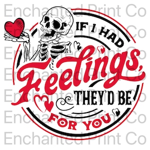May include: A black and red circle graphic with a skeleton holding a red heart. The text inside the circle reads "If I had feelings, they'd be for you."