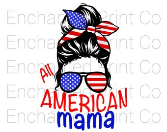 All American Mama PNG, Print, 4th, Fourth of July, Patriotic, Flag, Red White and Blue, Holiday, Holidays, Mom, Messy Bun, DIGITAL