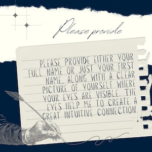 May include: A handwritten note on lined paper with a quill pen and an illustration of a hand holding the pen. The note says "Please provide either your full name or just your first name, along with a clear picture of yourself where your eyes are visible. The eyes help me to create a great intuitive connection."