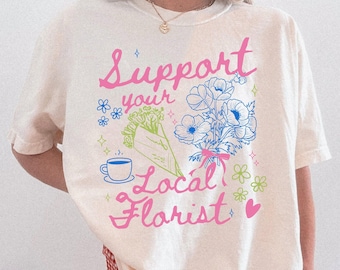 Florist Shirt Comfort Colors Support Your Local Florist Tee Wedding Florist Gift Flower Dealer Shop Floral Gardener Bouquet Arranger Tshirt